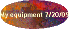 My equipment 7/20/09